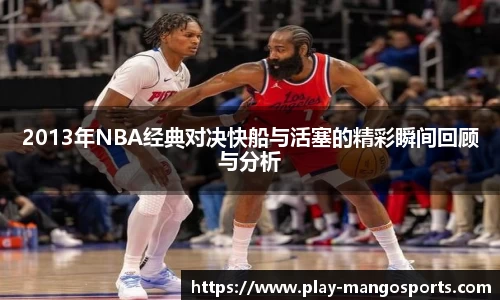 2013年NBA经典对决快船与活塞的精彩瞬间回顾与分析